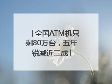 全国ATM机只剩80万台，五年锐减近三成