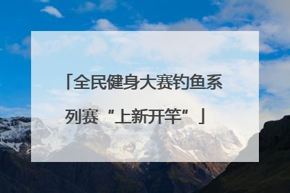 全民健身大赛钓鱼系列赛“上新开竿”