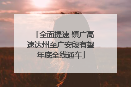 全面提速 镇广高速达州至广安段有望年底全线通车