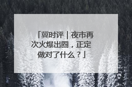 冀时评｜夜市再次火爆出圈，正定做对了什么？
