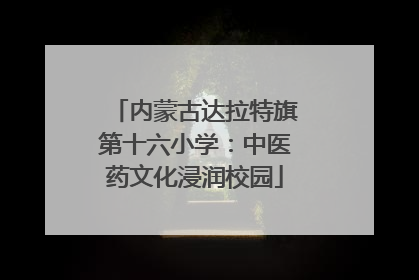 内蒙古达拉特旗第十六小学：中医药文化浸润校园