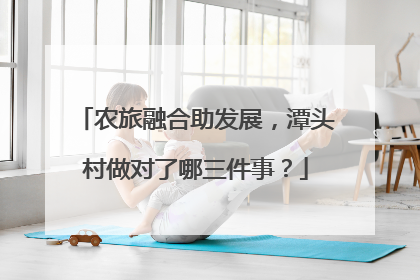 农旅融合助发展，潭头村做对了哪三件事？