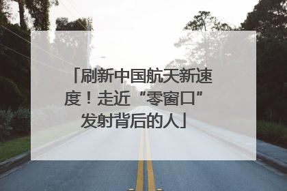 刷新中国航天新速度！走近“零窗口”发射背后的人