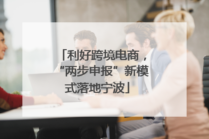 利好跨境电商，“两步申报”新模式落地宁波
