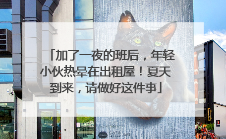 加了一夜的班后，年轻小伙热晕在出租屋！夏天到来，请做好这件事