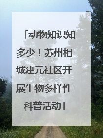动物知识知多少！苏州相城建元社区开展生物多样性科普活动
