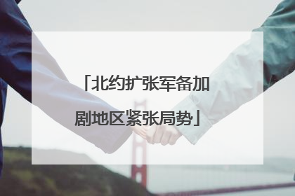 北约扩张军备加剧地区紧张局势