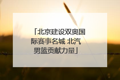 北京建设双奥国际赛事名城 北汽男篮贡献力量