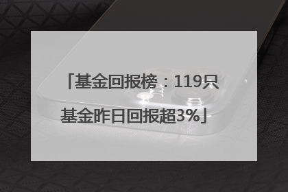 基金回报榜：119只基金昨日回报超3%
