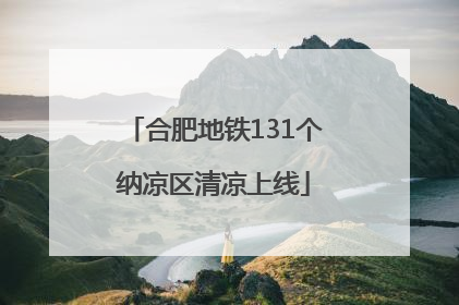 合肥地铁131个纳凉区清凉上线