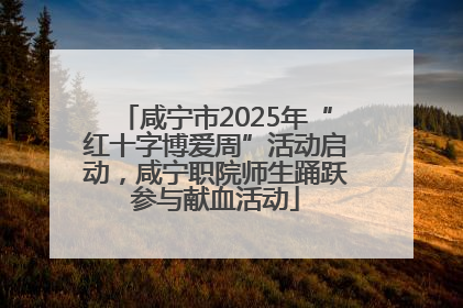 咸宁市2025年“红十字博爱周”活动启动，咸宁职院师生踊跃参与献血活动