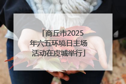 商丘市2025年六五环境日主场活动在虞城举行