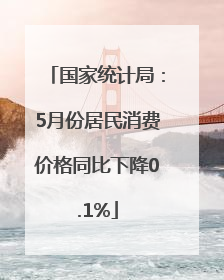 国家统计局：5月份居民消费价格同比下降0.1%