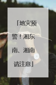 地灾预警！湘东南、湘南请注意