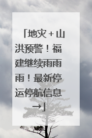 地灾＋山洪预警！福建继续雨雨雨！最新停运停航信息→