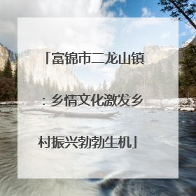 富锦市二龙山镇：乡情文化激发乡村振兴勃勃生机