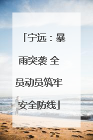 宁远：暴雨突袭 全员动员筑牢安全防线