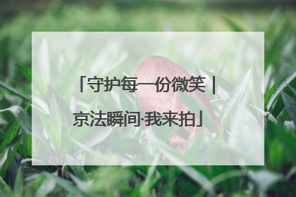 守护每一份微笑｜京法瞬间·我来拍