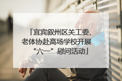 宜宾叙州区关工委、老体协赴高场学校开展“六一”慰问活动