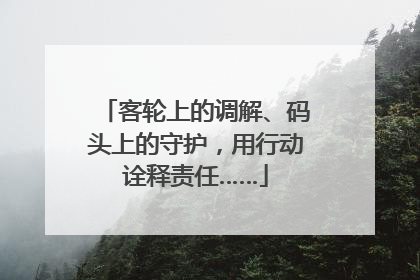 客轮上的调解、码头上的守护，用行动诠释责任……
