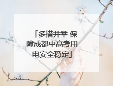 多措并举 保障成都中高考用电安全稳定