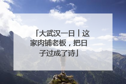 大武汉一日︱这家肉铺老板，把日子过成了诗