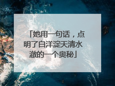 她用一句话，点明了白洋淀天清水澈的一个奥秘