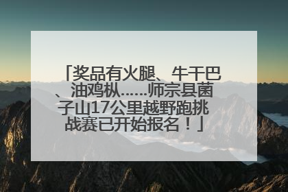奖品有火腿、牛干巴、油鸡枞……师宗县菌子山17公里越野跑挑战赛已开始报名！