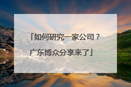如何研究一家公司？广东博众分享来了