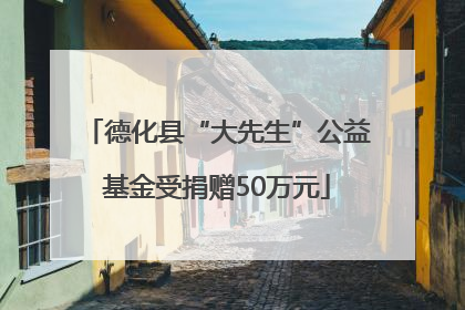 德化县“大先生”公益基金受捐赠50万元