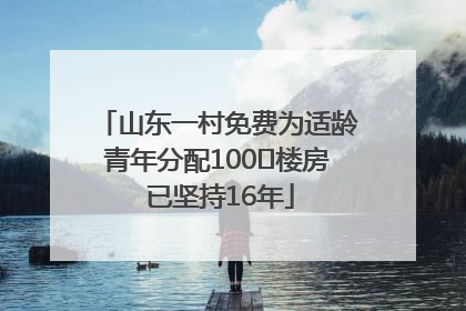 山东一村免费为适龄青年分配100㎡楼房 已坚持16年