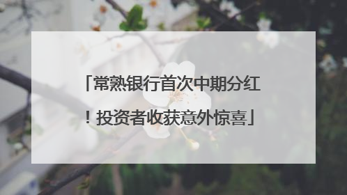 常熟银行首次中期分红！投资者收获意外惊喜