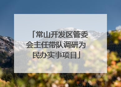 常山开发区管委会主任带队调研为民办实事项目