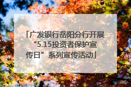 广发银行岳阳分行开展“5.15投资者保护宣传日”系列宣传活动