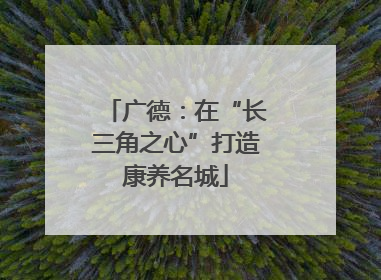 广德：在“长三角之心”打造康养名城