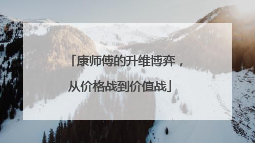 康师傅的升维博弈，从价格战到价值战
