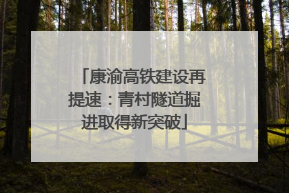 康渝高铁建设再提速：青村隧道掘进取得新突破