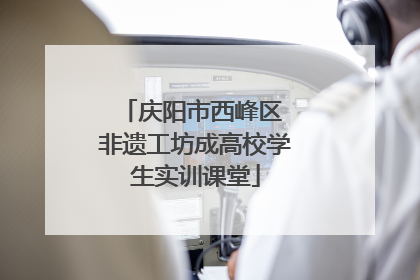 庆阳市西峰区 非遗工坊成高校学生实训课堂