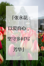 张永花：以爱育心，坚守乡村写芳华