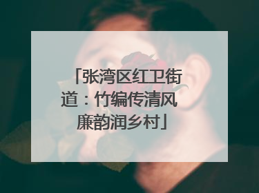 张湾区红卫街道：竹编传清风 廉韵润乡村