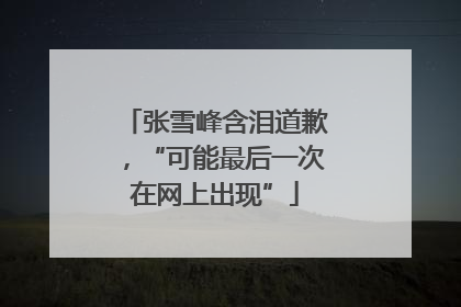 张雪峰含泪道歉，“可能最后一次在网上出现”