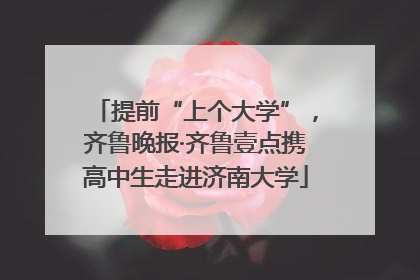 提前“上个大学”，齐鲁晚报·齐鲁壹点携高中生走进济南大学