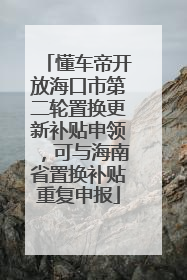 懂车帝开放海口市第二轮置换更新补贴申领，可与海南省置换补贴重复申报