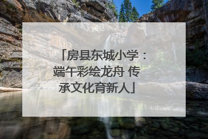 房县东城小学：端午彩绘龙舟 传承文化育新人