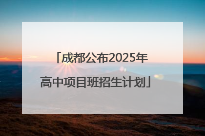 成都公布2025年高中项目班招生计划