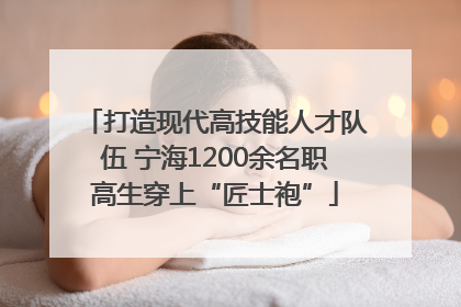 打造现代高技能人才队伍 宁海1200余名职高生穿上“匠士袍”