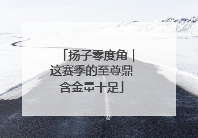 扬子零度角｜这赛季的至尊鼎含金量十足
