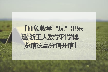抽象数学“玩”出乐趣 浙工大数学科学博览馆德高分馆开馆