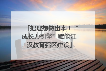 把理想做出来！“成长力引擎”赋能江汉教育强区建设