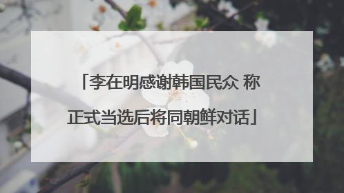 李在明感谢韩国民众 称正式当选后将同朝鲜对话